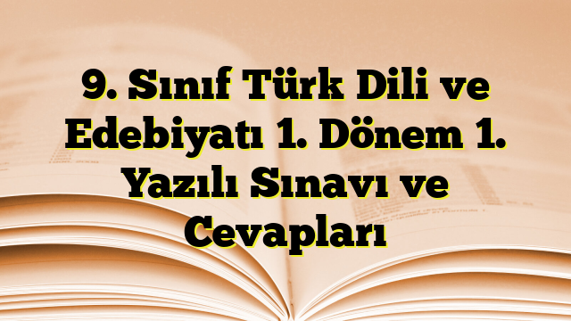 9. Sınıf Türk Dili ve Edebiyatı 1. Dönem 1. Yazılı Sınavı ve Cevapları