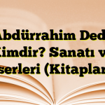 Abdürrahim Dede Kimdir? Sanatı ve Eserleri (Kitapları)