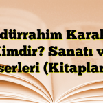 Abdürrahim Karakoç Kimdir? Sanatı ve Eserleri (Kitapları)