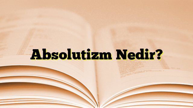 Absolutizm Nedir?