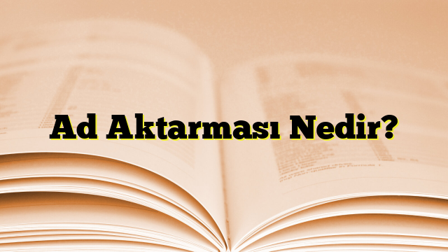 Ad Aktarması Nedir?