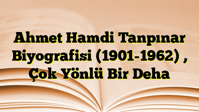 Ahmet Hamdi Tanpınar Biyografisi (1901-1962) , Çok Yönlü Bir Deha