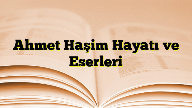 Ahmet Haşim Hayatı ve Eserleri