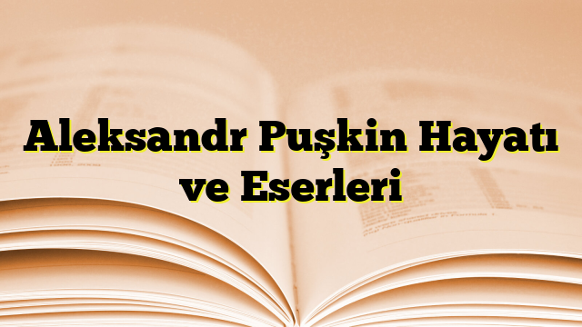 Aleksandr Puşkin Hayatı ve Eserleri