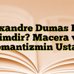 Alexandre Dumas Père Kimdir? Macera ve Romantizmin Ustası