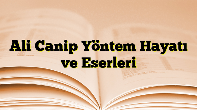 Ali Canip Yöntem Hayatı ve Eserleri