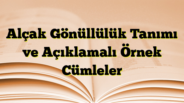 Alçak Gönüllülük Tanımı ve Açıklamalı Örnek Cümleler