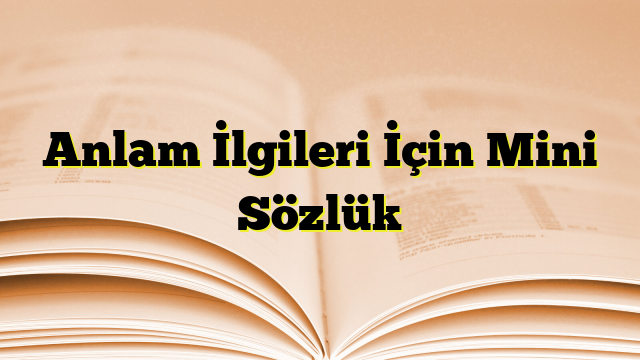 Anlam İlgileri İçin Mini Sözlük