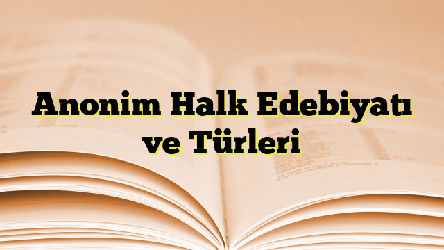 Anonim Halk Edebiyatı ve Türleri