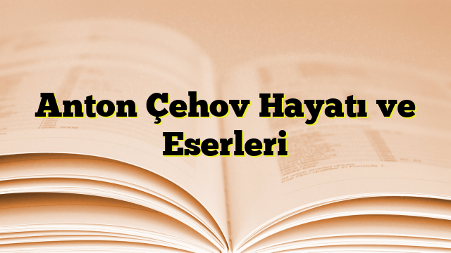 Anton Çehov Hayatı ve Eserleri