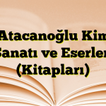 Ata Atacanoğlu Kimdir? Sanatı ve Eserleri (Kitapları)