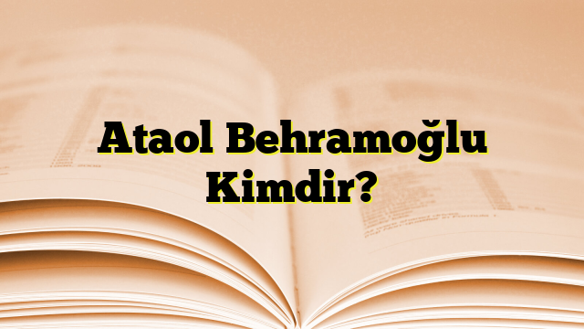 Ataol Behramoğlu Kimdir?