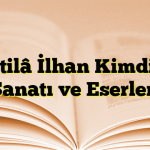 Attilâ İlhan Kimdir? Sanatı ve Eserleri