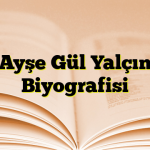 Ayşe Gül Yalçın Biyografisi