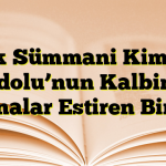 Aşık Sümmani Kimdir? Anadolu’nun Kalbinden Fırtınalar Estiren Bir Ses