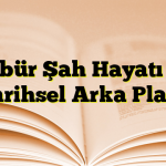 Babür Şah Hayatı ve Tarihsel Arka Planı