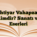 Bahtiyar Vahapzade Kimdir? Sanatı ve Eserleri