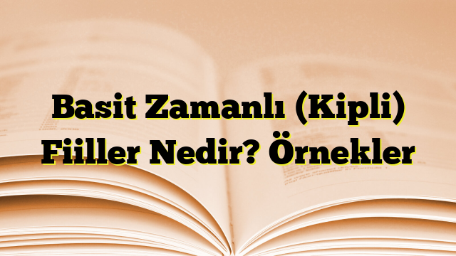 Basit Zamanlı (Kipli) Fiiller Nedir? Örnekler