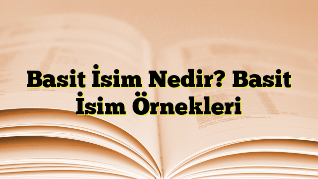 Basit İsim Nedir? Basit İsim Örnekleri