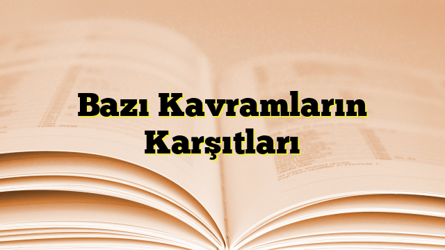 Bazı Kavramların Karşıtları