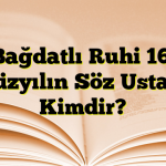 Bağdatlı Ruhi 16. Yüzyılın Söz Ustası Kimdir?