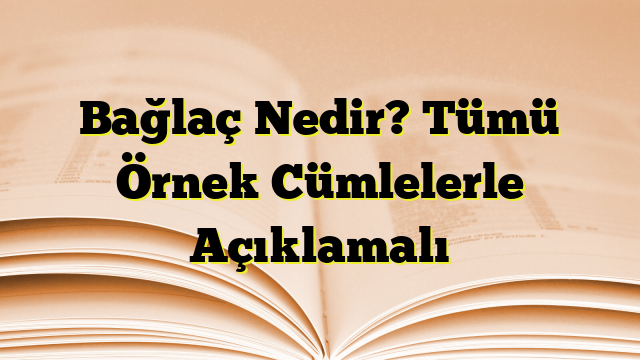 Bağlaç Nedir? Tümü Örnek Cümlelerle Açıklamalı