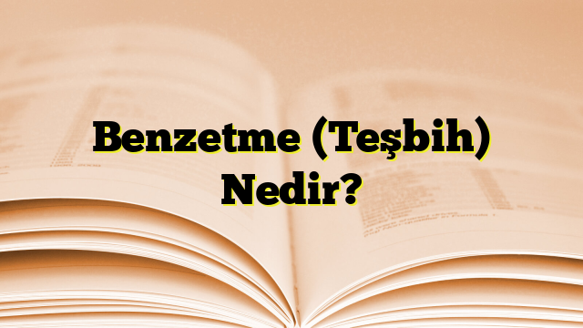 Benzetme (Teşbih) Nedir?