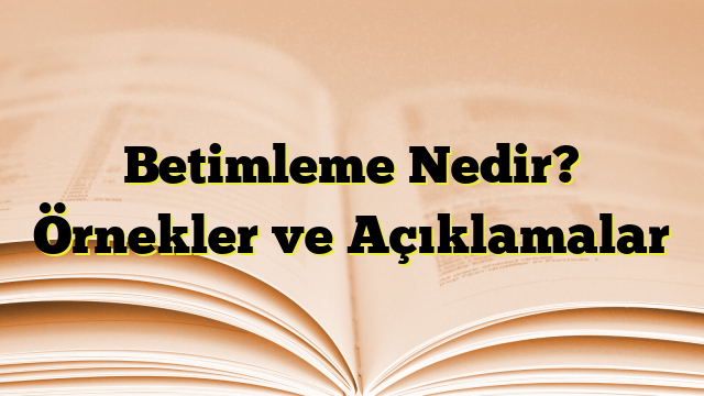 Betimleme Nedir? Örnekler ve Açıklamalar