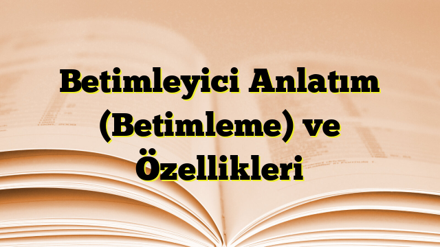 Betimleyici Anlatım (Betimleme) ve Özellikleri