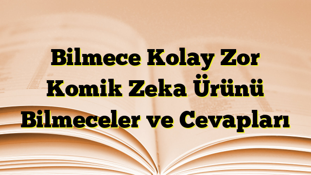 Bilmece Kolay Zor Komik Zeka Ürünü Bilmeceler ve Cevapları