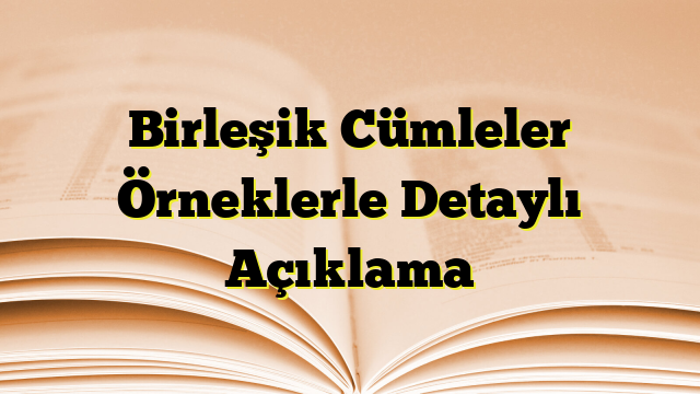 Birleşik Cümleler Örneklerle Detaylı Açıklama