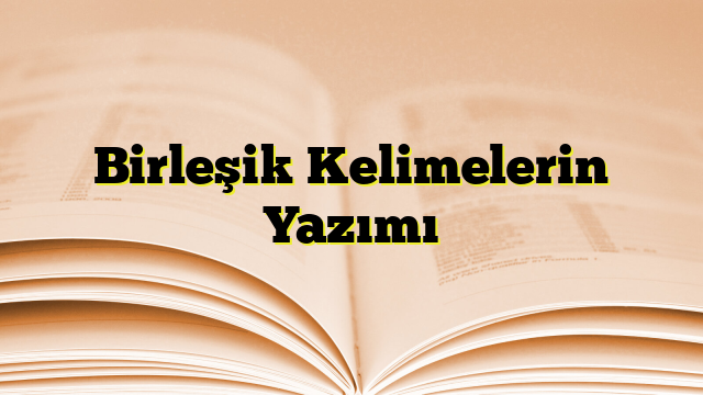 Birleşik Kelimelerin Yazımı