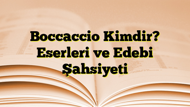 Boccaccio Kimdir? Eserleri ve Edebi Şahsiyeti