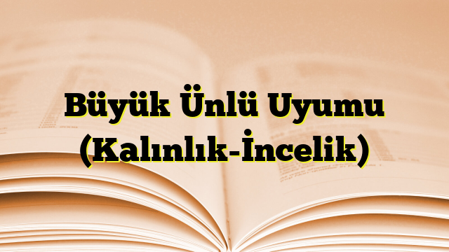 Büyük Ünlü Uyumu (Kalınlık-İncelik)