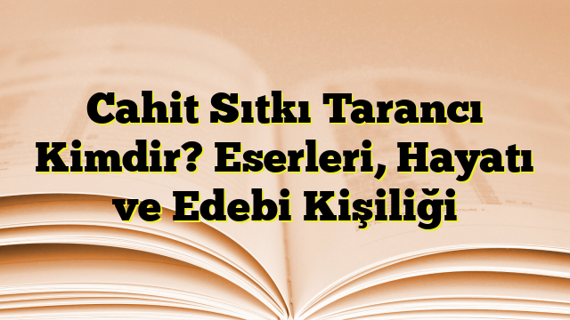 Cahit Sıtkı Tarancı Kimdir? Eserleri, Hayatı ve Edebi Kişiliği