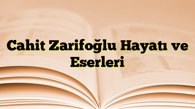 Cahit Zarifoğlu Hayatı ve Eserleri