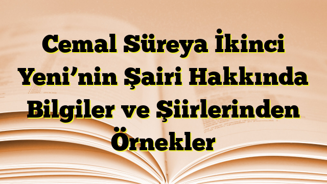 Cemal Süreya İkinci Yeni’nin Şairi Hakkında Bilgiler ve Şiirlerinden Örnekler