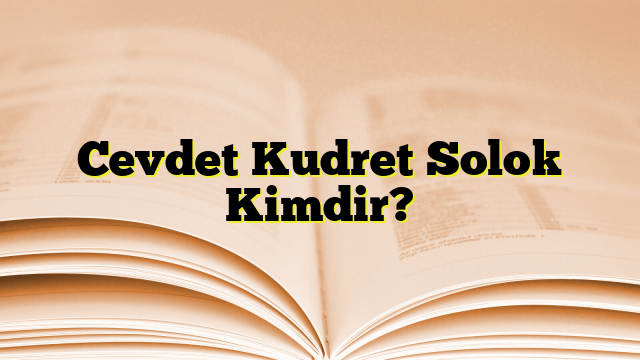 Cevdet Kudret Solok Kimdir?