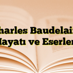 Charles Baudelaire Hayatı ve Eserleri