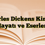 Charles Dickens Kimdir, Hayatı ve Eserleri