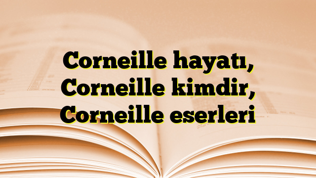 Corneille hayatı, Corneille kimdir, Corneille eserleri