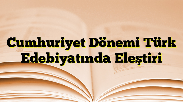 Cumhuriyet Dönemi Türk Edebiyatında Eleştiri