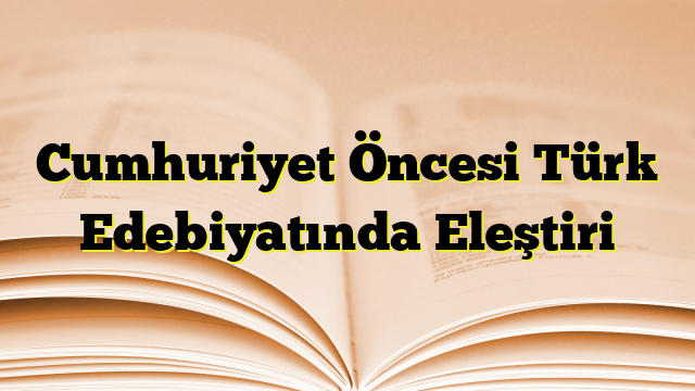 Cumhuriyet Öncesi Türk Edebiyatında Eleştiri