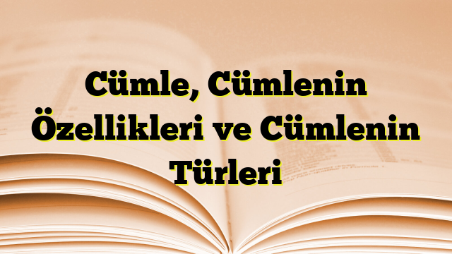 Cümle, Cümlenin Özellikleri ve Cümlenin Türleri