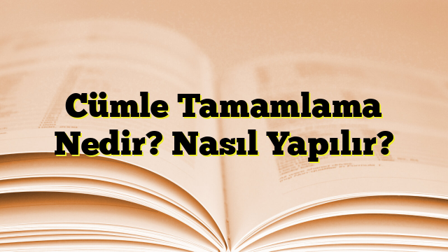 Cümle Tamamlama Nedir? Nasıl Yapılır?