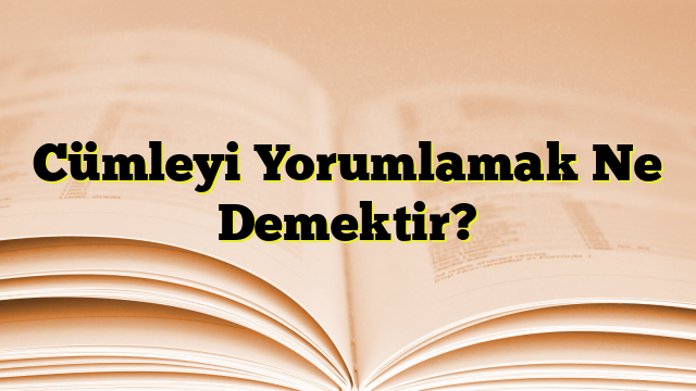 Cümleyi Yorumlamak Ne Demektir?