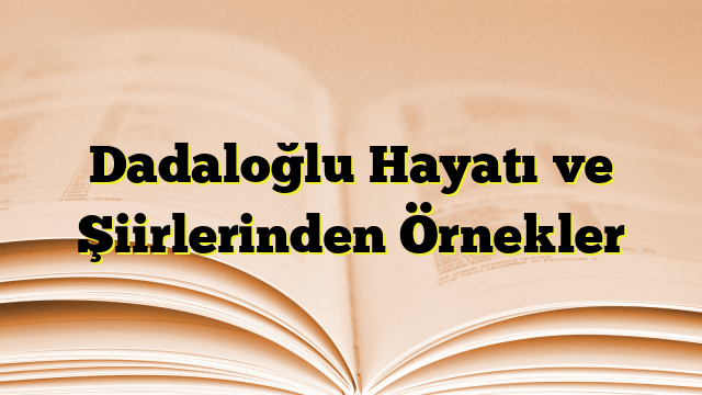 Dadaloğlu Hayatı ve Şiirlerinden Örnekler