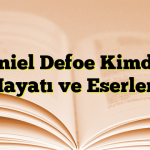 Daniel Defoe Kimdir? Hayatı ve Eserleri