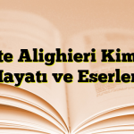 Dante Alighieri Kimdir? Hayatı ve Eserleri