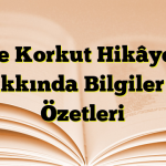 Dede Korkut Hikâyeleri Hakkında Bilgiler ve Özetleri